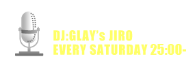 DJ:GLAY's JIRO EVERY SATURDAY 22:00~